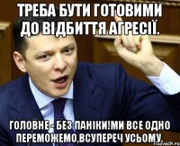 Треба бути готовими до відбиття агресії. Головне - без паніки!Ми все одно переможемо,всупереч усьому.