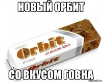 НОВЫЙ ОРБИТ СО ВКУСОМ ГОВНА