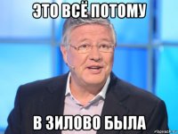 это всё потому в зилово была