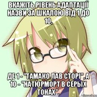 Вкажіть рівень адаптації назви за шкалою від 1 до 10, де 1 - "Тамако лав сторі", а 10 - "Натюрморт в серых тонах".