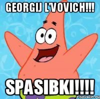 GEORGIJ L'VOVICH!!! SPASIBKI!!!!