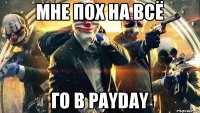 мне пох на всё ГО В PAYDAY