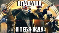 ВЛАДУША Я тебя жду