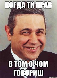 Когда ти прав В том о чом говориш