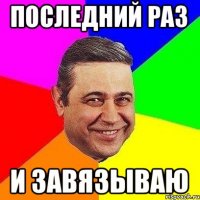 последний раз и завязываю