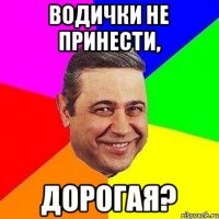 Водички не принести, Дорогая?