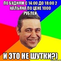 По будням с 14:00 до 18:00 2 кальяна по цене 1000 рублей И это не шутки?)