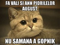 Fa vali si ann pidrilelor august Nu samana a gopnik