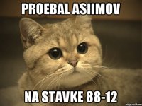 PROEBAL ASIIMOV NA STAVKE 88-12