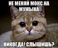 не меняй Мокс на мужыка НИКОГДА! СЛЫШИШЬ?