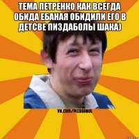 Тема петренко как всегда обида ебаная обидили его в детсве пиздаболы шака) 