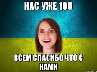 Нас уже 100 Всем спасибо что с нами