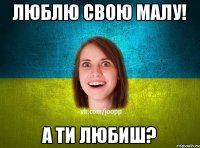 люблю свою малу! а ти любиш?