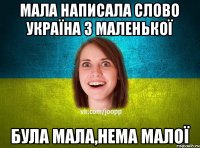 мала написала слово Україна з маленької була мала,нема малої