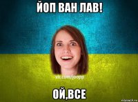 йоп ван лав! ой,все