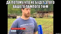 Да потому что не будет этого вашего лампого тфм 