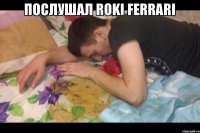 Послушал Roki Ferrari 