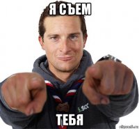 я съем тебя