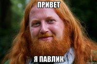 привет я павлик