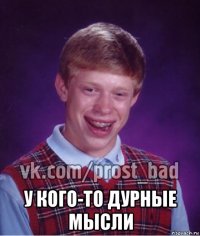  у кого-то дурные мысли