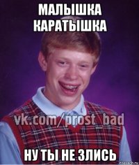 малышка каратышка ну ты не злись