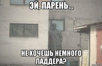  Не хочешь немного ладдера?