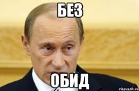 БЕЗ ОБИД