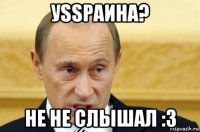 уssраина? не не слышал :3