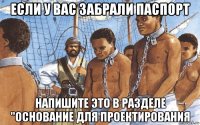 если у вас забрали паспорт напишите это в разделе "основание для проектирования