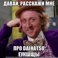Давай, расскажи мне про Daihatsu еукшщы