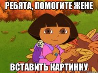 Ребята, помогите Жене вставить картинку