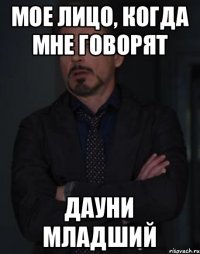 мое лицо, когда мне говорят Дауни Младший