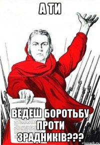 а ти ведеш боротьбу проти зрадників???