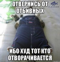 отвернись от отбивных ибо худ тот кто отворачивается