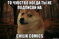 то чувство когда ты не подписан на chilik comics