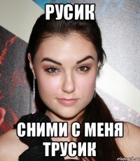 русик сними с меня трусик