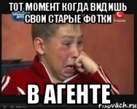 Тот момент когда видишь свои старые фотки В агенте