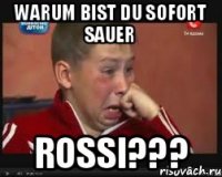 Warum bist du sofort sauer Rossi???