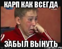 карп как всегда забыл вынуть