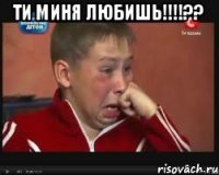 Ти миня любишь!!!!?? 
