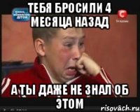 Тебя бросили 4 месяца назад а ты даже не знал об этом