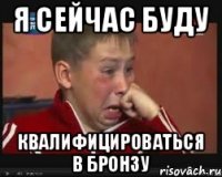я сейчас буду квалифицироваться в бронзу