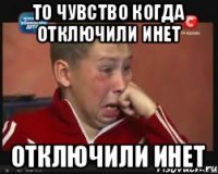 то чувство когда отключили инет отключили инет