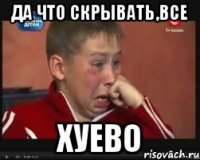 Да что скрывать,все ХУЕВО