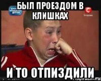 был проездом в клишках и то отпиздили