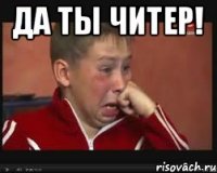 да ты читер! 