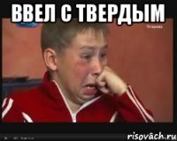 Ввел с твердым 