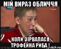 Мій вираз обличчя Коли зірвалася трофейна риба !