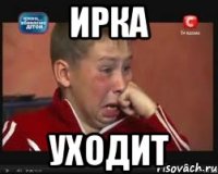 ИРКА УХОДИТ