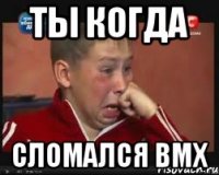ТЫ КОГДА СЛОМАЛСЯ BMX